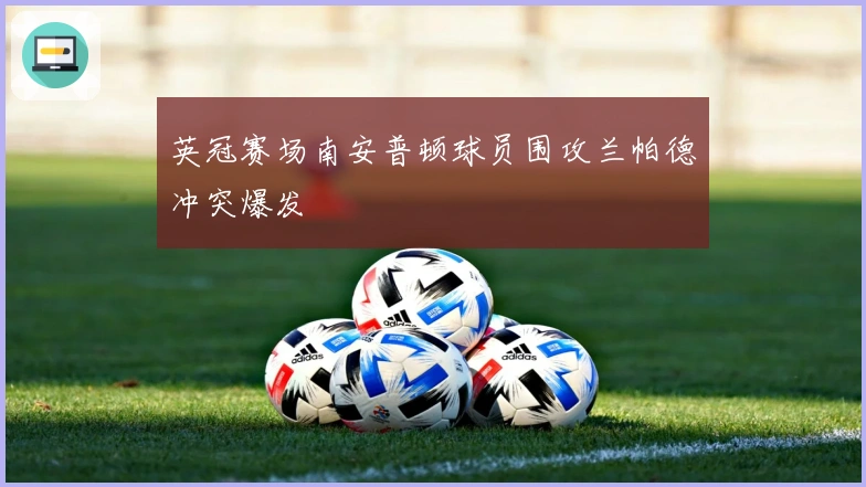 英冠赛场南安普顿球员围攻兰帕德冲突爆发