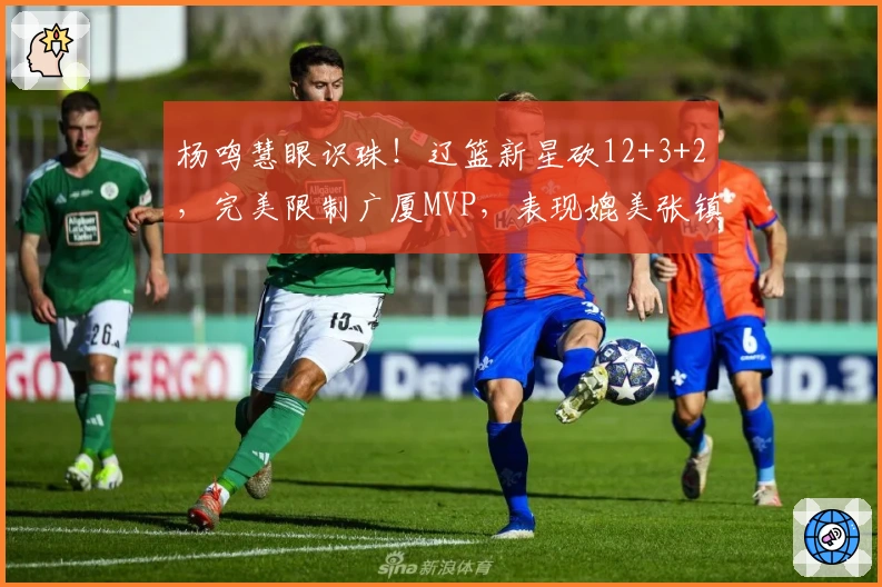 杨鸣慧眼识珠！辽篮新星砍12+3+2，完美限制广厦MVP，表现媲美张镇麟