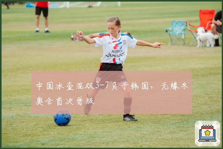 中国冰壶混双3-7负于韩国，无缘冬奥会首次晋级